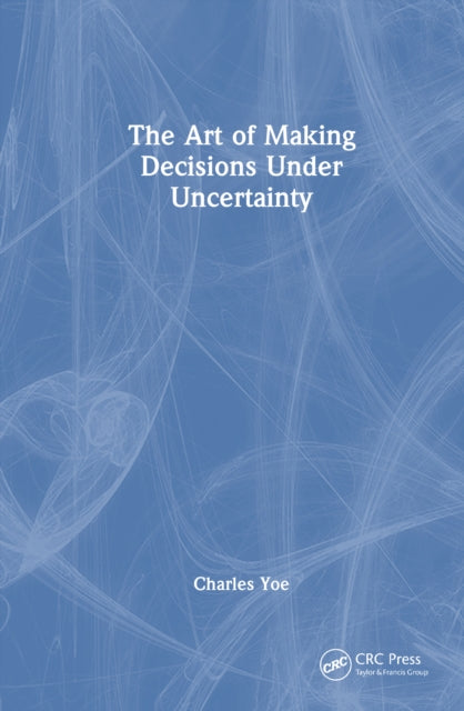 The Art of Making Decisions Under Uncertainty