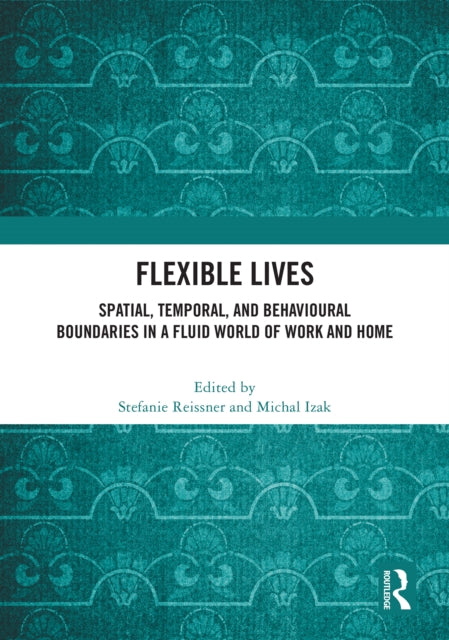 Flexible Lives: Spatial, Temporal, and Behavioural Boundaries in a Fluid World of Work and Home