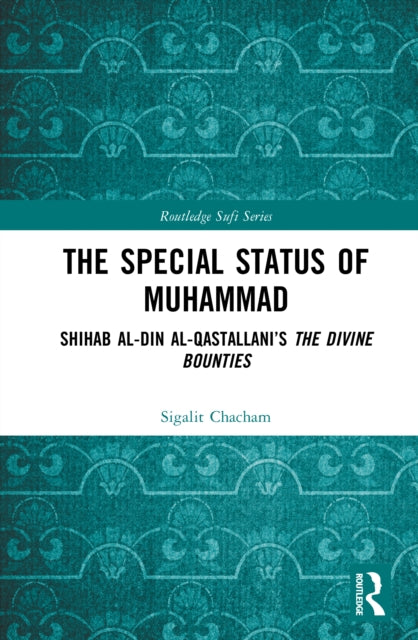 The Special Status of Muhammad: Shihab al-Din al-Qastallani’s The Divine Bounties