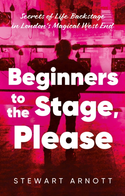 Beginners to the Stage, Please: Secrets of Life Backstage in London’s Magical West End