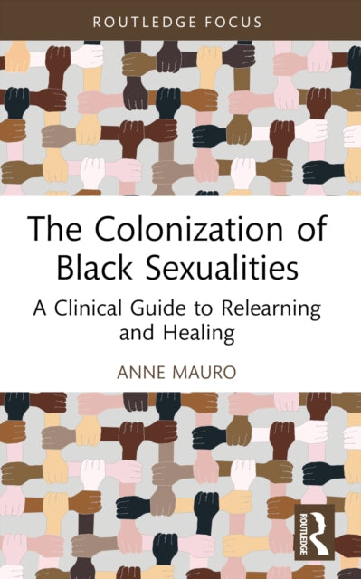 The Colonization of Black Sexualities: A Clinical Guide to Relearning and Healing