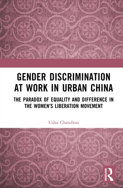 Gender Discrimination at Work in Urban China: The Paradox of Equality and Difference in the Women's Liberation Movement