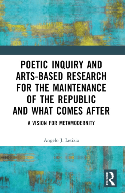 Poetic Inquiry and Arts-Based Research for the Maintenance of the Republic and What Comes After: A Vision for Metamodernity