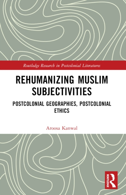 Rehumanizing Muslim Subjectivities: Postcolonial Geographies, Postcolonial Ethics