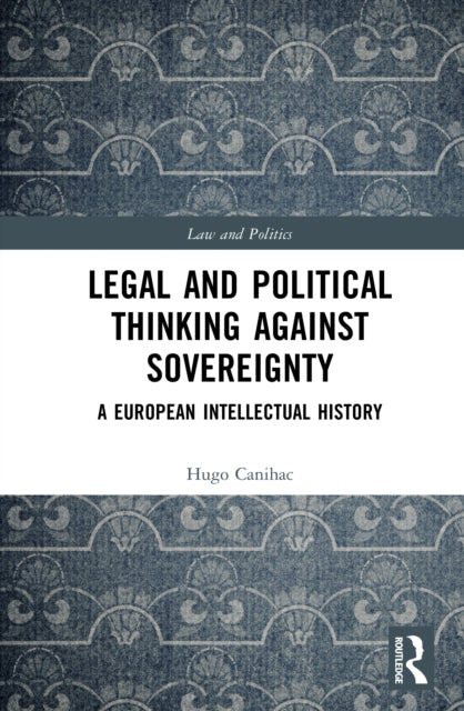 Legal and Political Thinking Against Sovereignty: A European Intellectual History