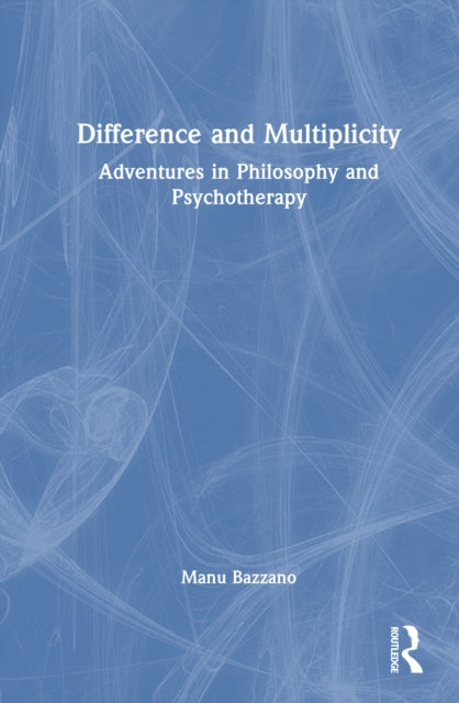 Difference and Multiplicity: Adventures in Philosophy and Psychotherapy