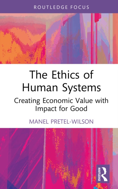 The Ethics of Human Systems: Creating Economic Value with Impact for Good