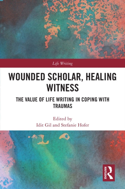 Wounded Scholar, Healing Witness: The Value of Life Writing in Coping with Traumas