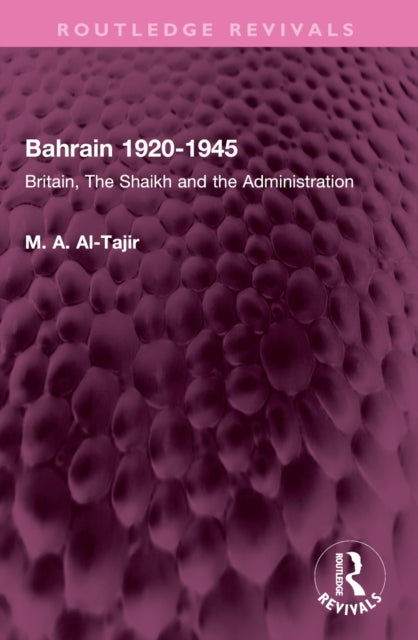 Bahrain 1920-1945: Britain, The Shaikh and the Administration