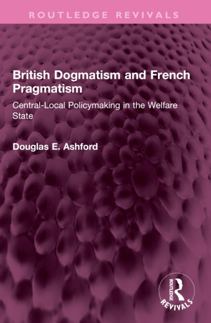 British Dogmatism and French Pragmatism: Central-Local Policymaking in the Welfare State