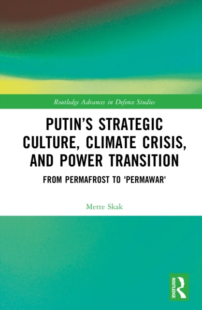 Putin’s Strategic Culture, Climate Crisis, and Power Transition: From Permafrost to 'Permawar'