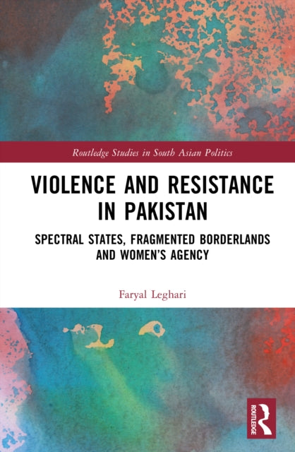 Violence and Resistance in Pakistan: Spectral States, Fragmented Borderlands, and Women’s Agency