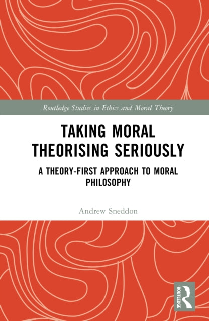 Taking Moral Theorising Seriously: A Theory-First Approach to Moral Philosophy