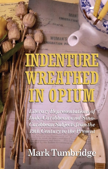 Indenture Wreathed in Opium: Literary Representations of Indo-Caribbean and Sino-Caribbean Subjects from the 19th Century to the Present