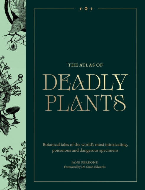 The Atlas of Deadly Plants: Botanical Tales of the World’s Most Intoxicating, Poisonous and Dangerous Specimens