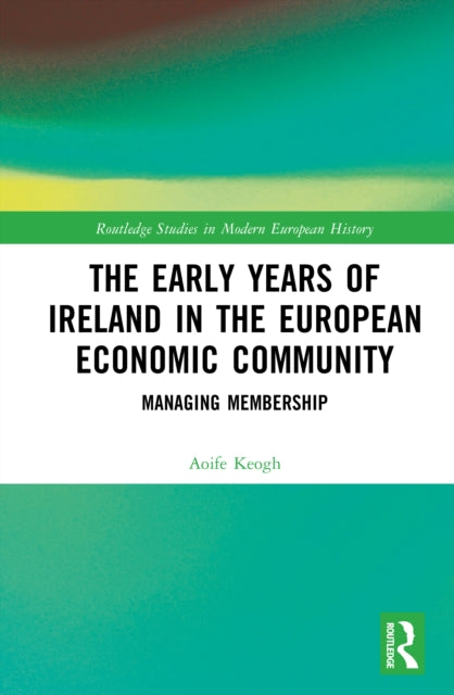 The Early Years of Ireland in the European Economic Community: Managing Membership