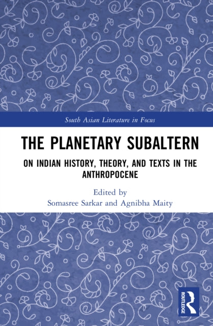 The Planetary Subaltern: On Indian History, Theory, and Texts in the Anthropocene