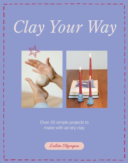 Clay Your Way: Over 20 simple projects to make with air-dry clay