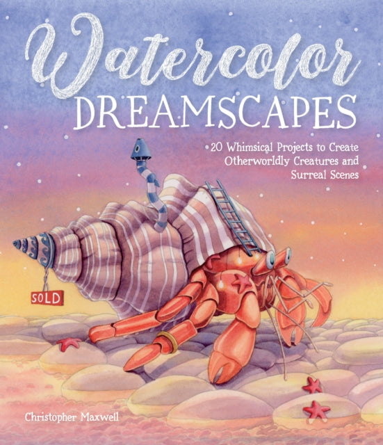 Watercolor Dreamscapes: 20 Whimsical Projects to Create Otherworldly Creatures and Surreal Scenes