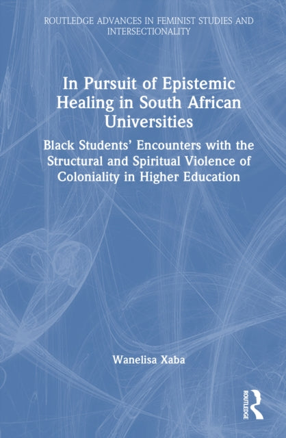 In Pursuit of Epistemic Healing in South African Universities: Black Students’ Encounters with the Structural and Spiritual Violence of Coloniality in Higher Education