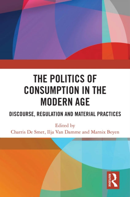The Politics of Consumption in the Modern Age: Discourse, Regulation and Material Practices