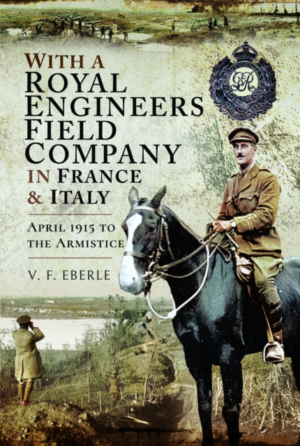 With a Royal Engineers Field Company in France & Italy: April 1915 to the Armistice