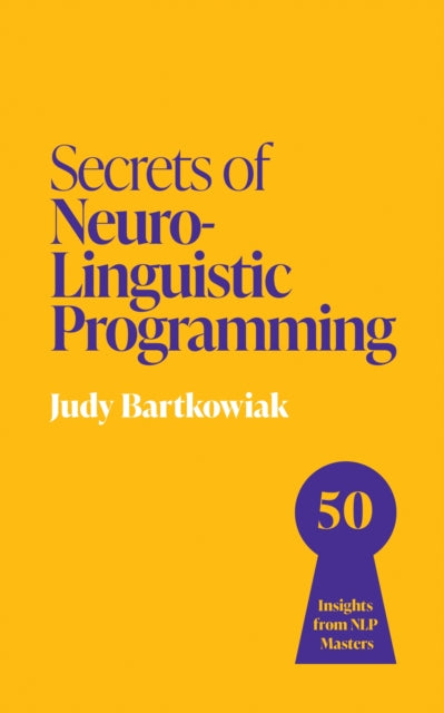 Secrets of Neuro-Linguistic Programming: 50 insights from NLP masters