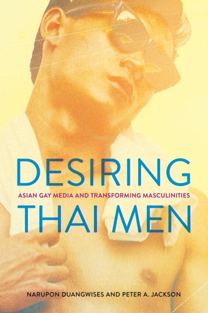 Desiring Thai Men: Asian Gay Media and Transforming Masculinities