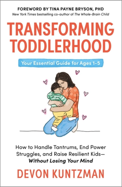 Transforming Toddlerhood: How to Handle Tantrums, End Power Struggles and Raise Resilient Kids – Without Losing Your Mind