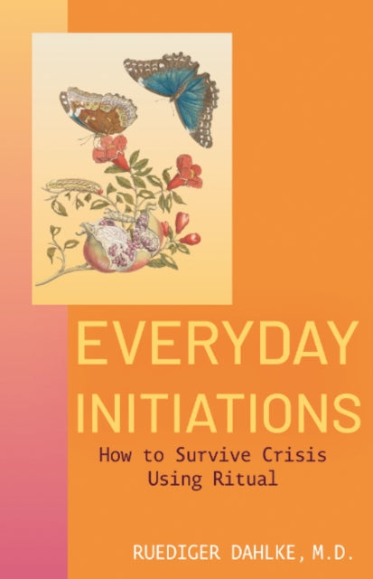 Everyday Initiations: How to Survive Crisis Using Rituals