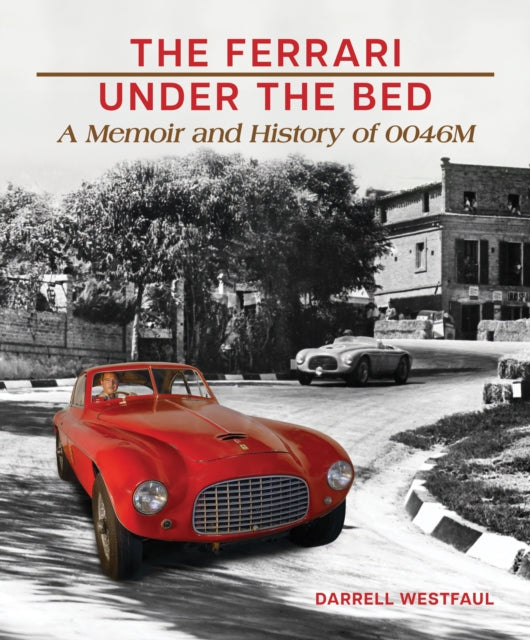 The Ferrari Under the Bed: A Memoir and History of 0046M