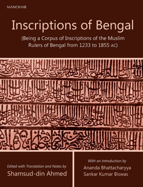 Inscriptions of Bengal: Being a Corpus of Inscriptions of the Muslim Rulers of Bengal from 1233 to 1855 AC