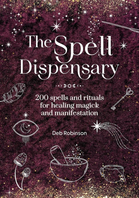 The Spell Dispensary: 200 Spells and Rituals for Healing Magick and Manifestation