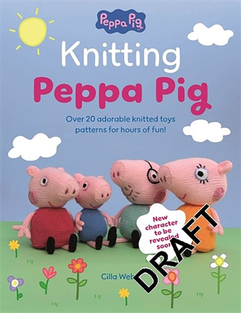 Knitting Peppa Pig: Over 20 Adorable Knitted Toy Patterns for Hours of Fun!