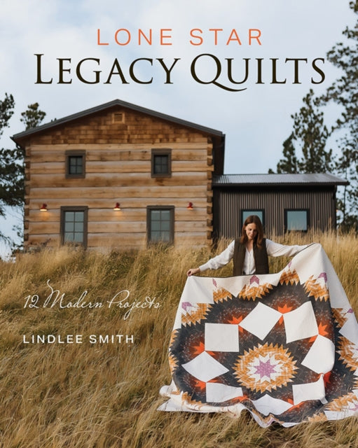 Lone Star Legacy Quilts: 12 Modern Projects