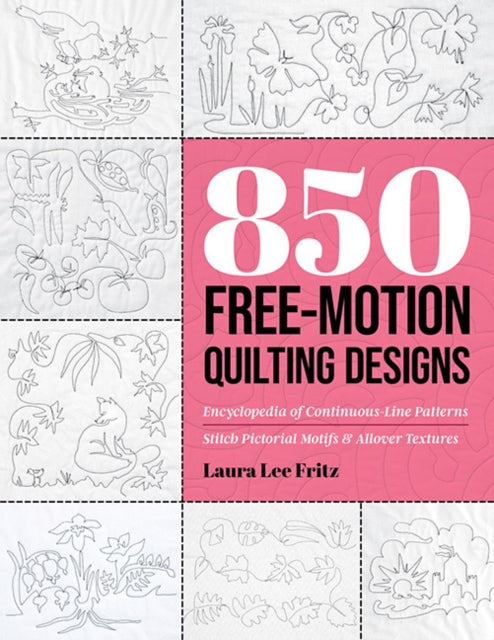 850 Free-Motion Quilting Designs: Encyclopedia of Continuous-Line Patterns; Stitch Pictorial Motifs & Allover Textures
