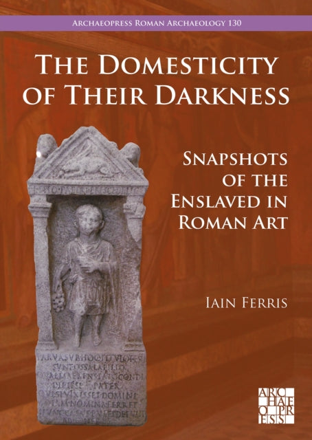 The Domesticity of Their Darkness: Snapshots of the Enslaved in Roman Art