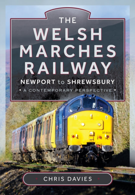 The Welsh Marches Railway: Newport to Shrewsbury, A Contemporary Perspective