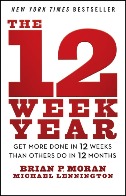 The 12 Week Year: Get More Done in 12 Weeks than Others Do in 12 Months