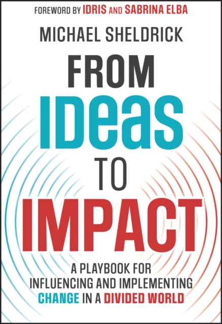From Ideas to Impact: A Playbook for Influencing and Implementing Change in a Divided World