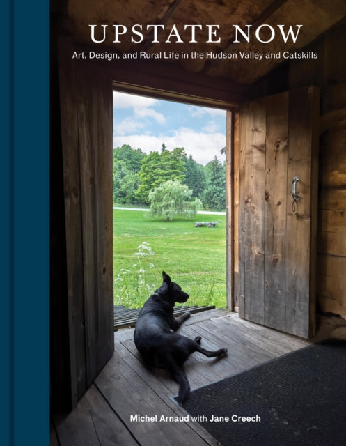 Upstate Now: Art, Design, and Rural Life in the Hudson Valley and Catskills