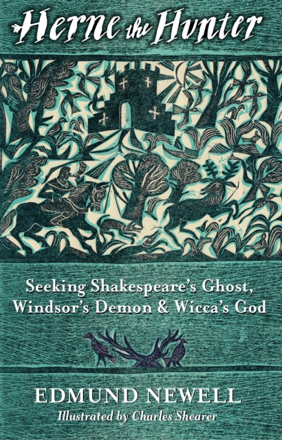 Herne The Hunter: Seeking Shakespeare’s Ghost, Windsor’s Demon, and Wicca’s God