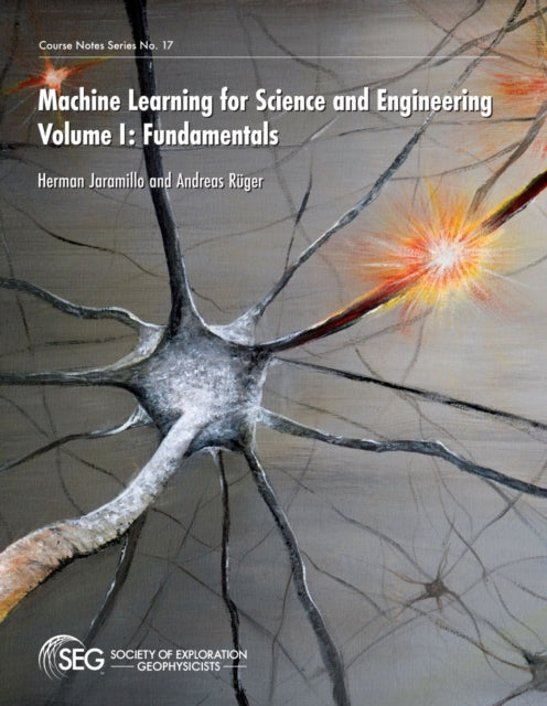 Machine Learning for Science and Engineering: Volume I: Fundamentals