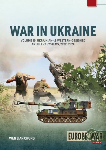 War in Ukraine Volume 10: Ukrainian- & Western-Designed Artillery Systems, 2022-2024