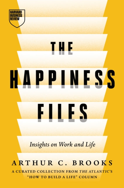 The Happiness Files: Insights on Work and Life by Arthur C. Brooks