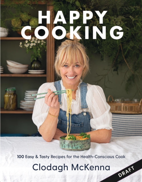 Clodagh's Happy Cooking: 100 Easy, Speedy, Healthy Recipes for Good Mood Food