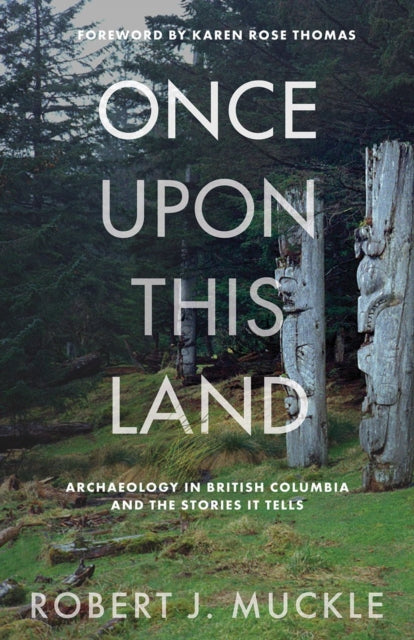 Once Upon This Land: Archaeology in British Columbia and the Stories It Tells