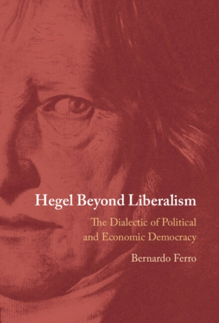 Hegel Beyond Liberalism: The Dialectic of Political and Economic Democracy