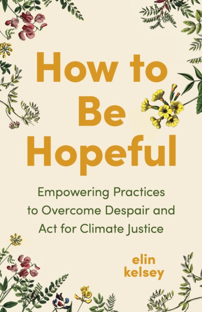 How to Be Hopeful: Empowering Practices to Overcome Despair and Fight For Climate Justice