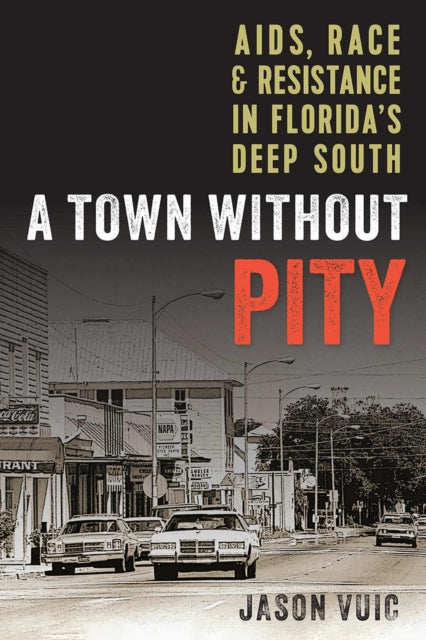 A Town Without Pity: AIDS, Race, and Resistance in Florida's Deep South